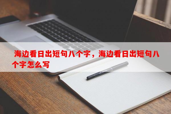  海边看日出短句八个字，海边看日出短句八个字怎么写