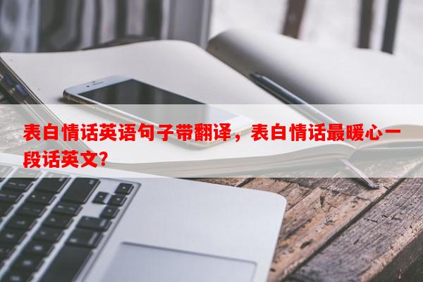表白情话英语句子带翻译，表白情话最暖心一段话英文？-第1张图片-乐逗网