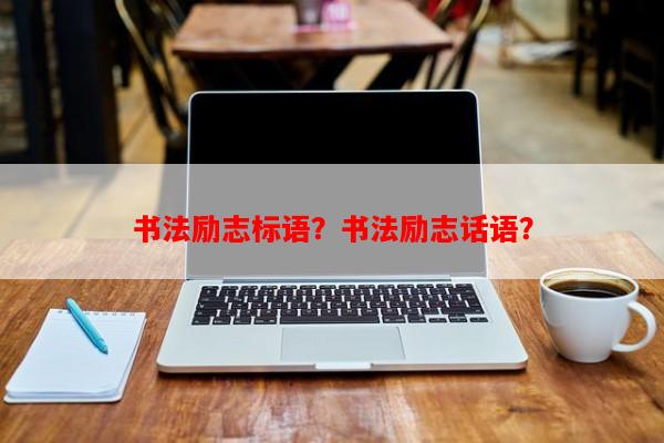 书法励志标语？书法励志话语？-第1张图片-乐逗网