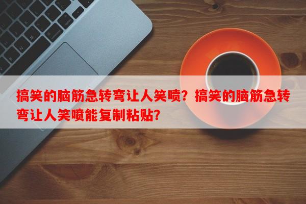 搞笑的脑筋急转弯让人笑喷？搞笑的脑筋急转弯让人笑喷能复制粘贴？-第1张图片-乐逗网
