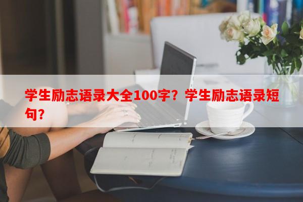 学生励志语录大全100字？学生励志语录短句？-第1张图片-乐逗网