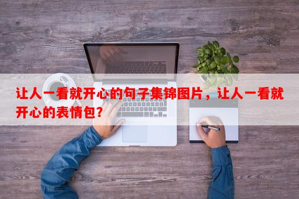 让人一看就开心的句子集锦图片，让人一看就开心的表情包？