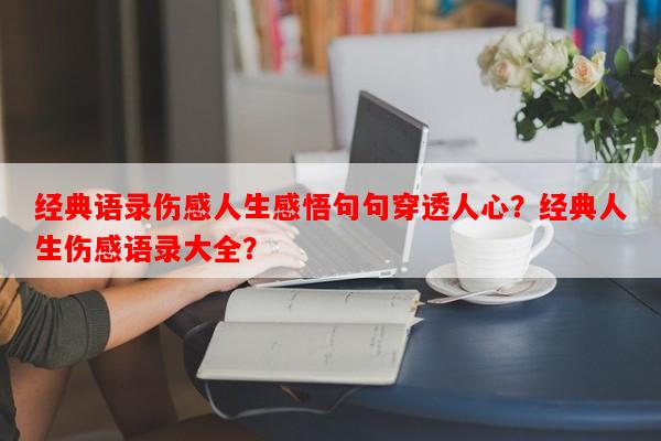 经典语录伤感人生感悟句句穿透人心？经典人生伤感语录大全？