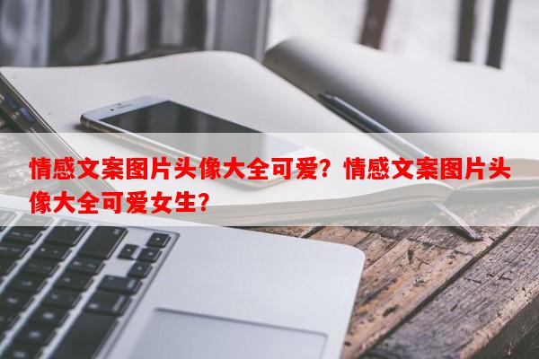 情感文案图片头像大全可爱？情感文案图片头像大全可爱女生？-第1张图片-乐逗网