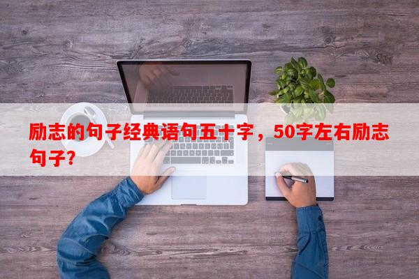 励志的句子经典语句五十字，50字左右励志句子？