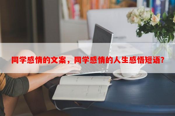 同学感情的文案，同学感情的人生感悟短语？-第1张图片-乐逗网