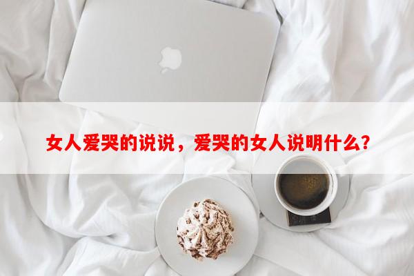 女人爱哭的说说，爱哭的女人说明什么？