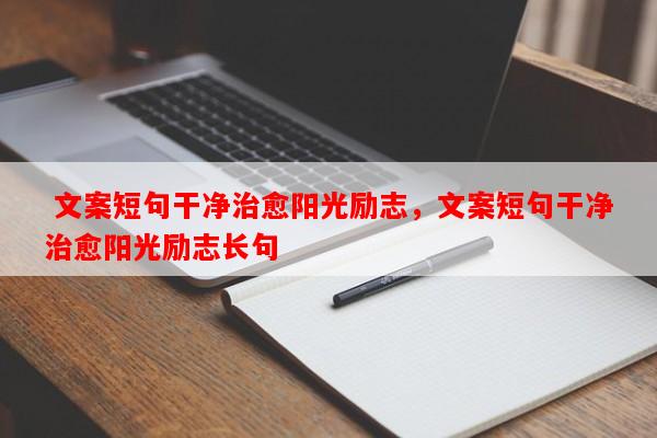  文案短句干净治愈阳光励志，文案短句干净治愈阳光励志长句