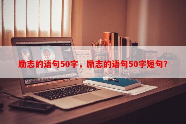 励志的语句50字，励志的语句50字短句？