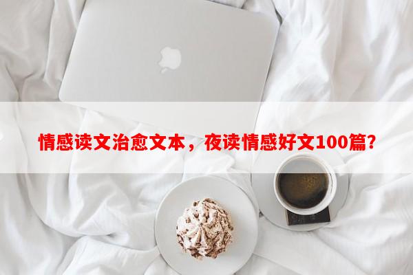 情感读文治愈文本，夜读情感好文100篇？