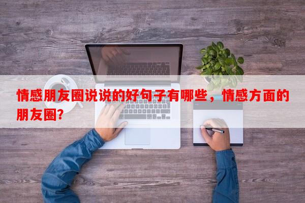情感朋友圈说说的好句子有哪些，情感方面的朋友圈？-第1张图片-乐逗网