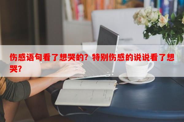 伤感语句看了想哭的？特别伤感的说说看了想哭？