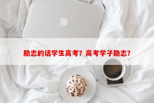 励志的话学生高考？高考学子励志？