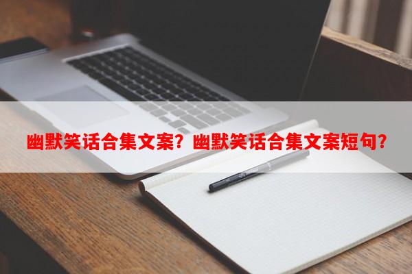 幽默笑话合集文案？幽默笑话合集文案短句？